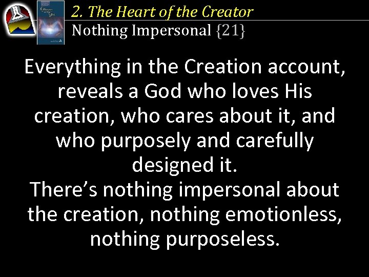 2. The Heart of the Creator Nothing Impersonal {21} Everything in the Creation account,