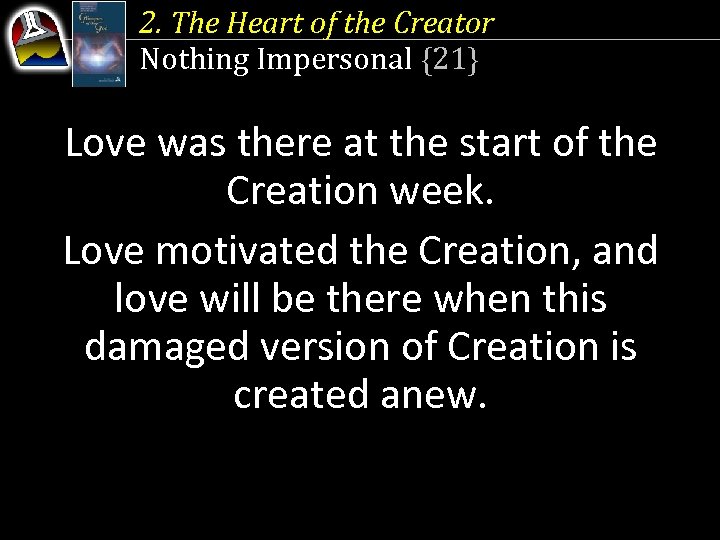 2. The Heart of the Creator Nothing Impersonal {21} Love was there at the