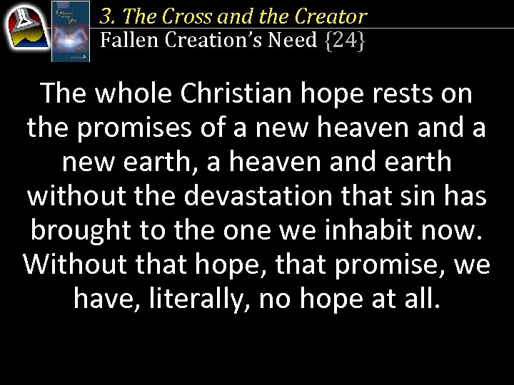 3. The Cross and the Creator Fallen Creation’s Need {24} The whole Christian hope