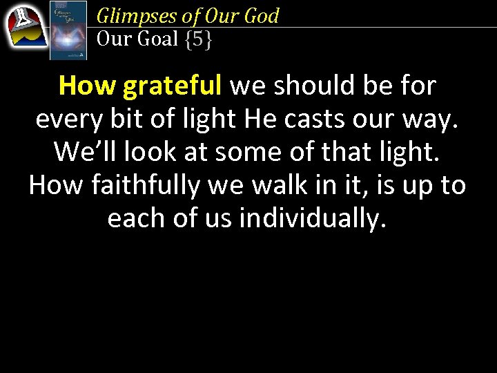 Glimpses of Our God Our Goal {5} How grateful we should be for every