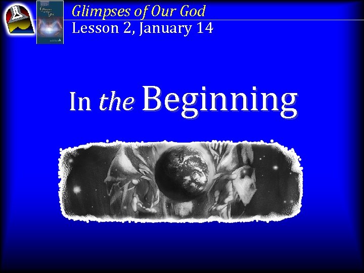 Glimpses of Our God Lesson 2, January 14 In the Beginning 