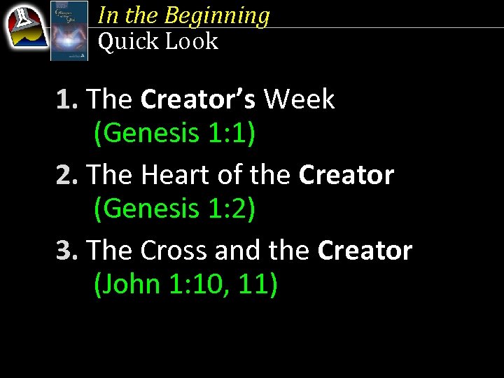 In the Beginning Quick Look 1. The Creator’s Week (Genesis 1: 1) 2. The
