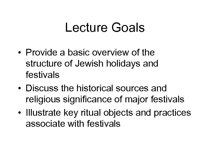 Lecture Goals • Provide a basic overview of the structure of Jewish holidays and