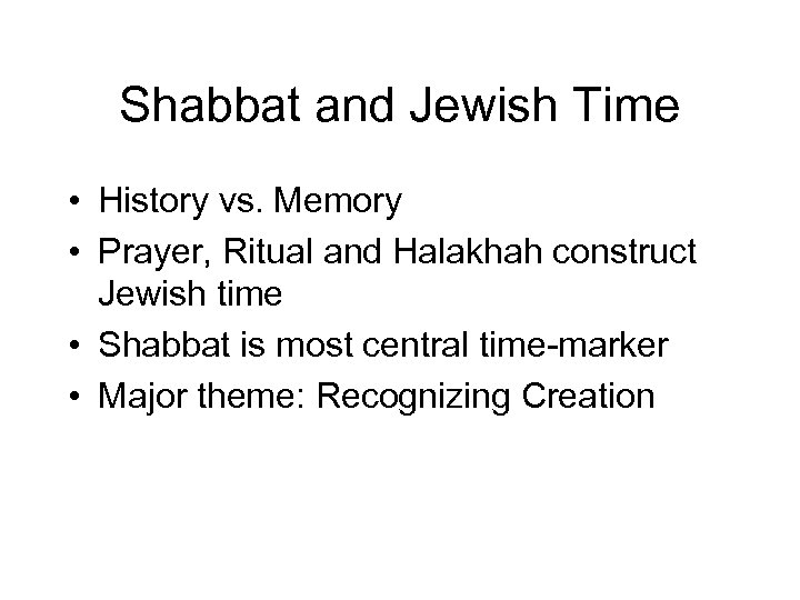 Shabbat and Jewish Time • History vs. Memory • Prayer, Ritual and Halakhah construct