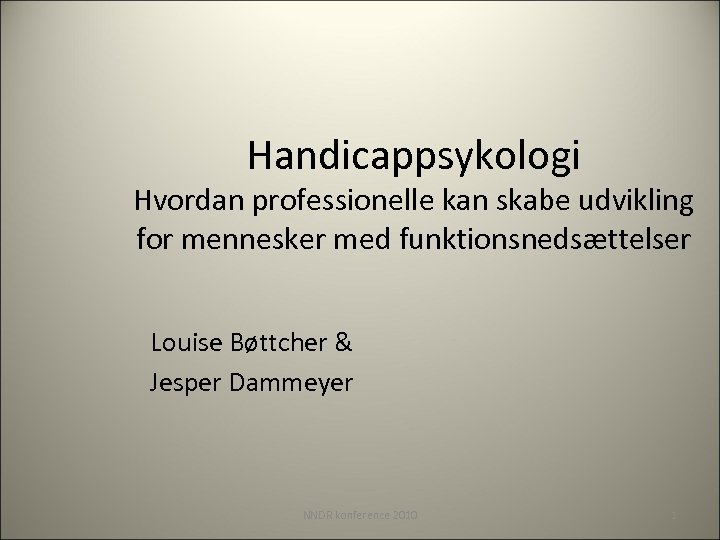 Handicappsykologi Hvordan professionelle kan skabe udvikling for mennesker med funktionsnedsættelser Louise Bøttcher & Jesper