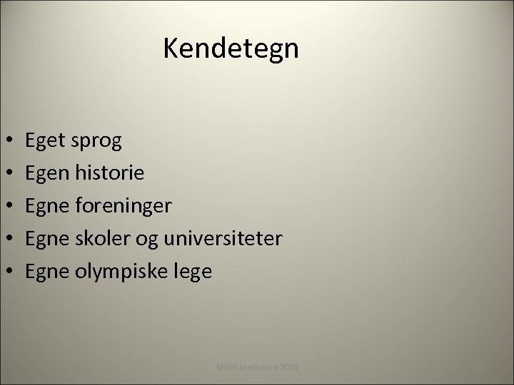 Kendetegn • • • Eget sprog Egen historie Egne foreninger Egne skoler og universiteter