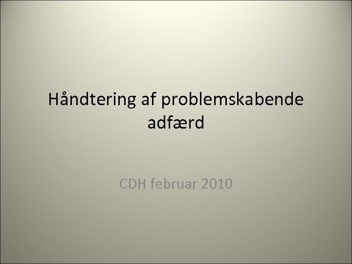 Håndtering af problemskabende adfærd CDH februar 2010 