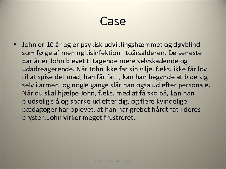 Case • John er 10 år og er psykisk udviklingshæmmet og døvblind som følge