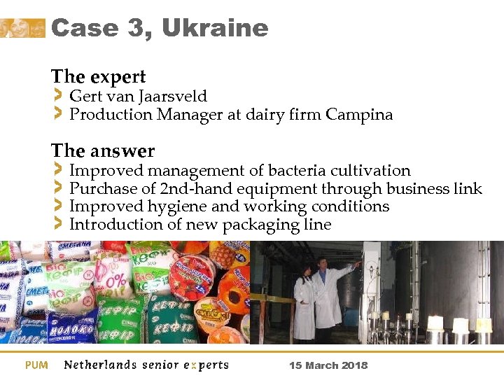 Case 3, Ukraine The expert Gert van Jaarsveld Production Manager at dairy firm Campina