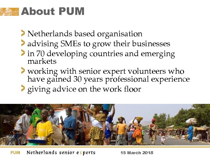 About PUM Netherlands based organisation advising SMEs to grow their businesses in 70 developing