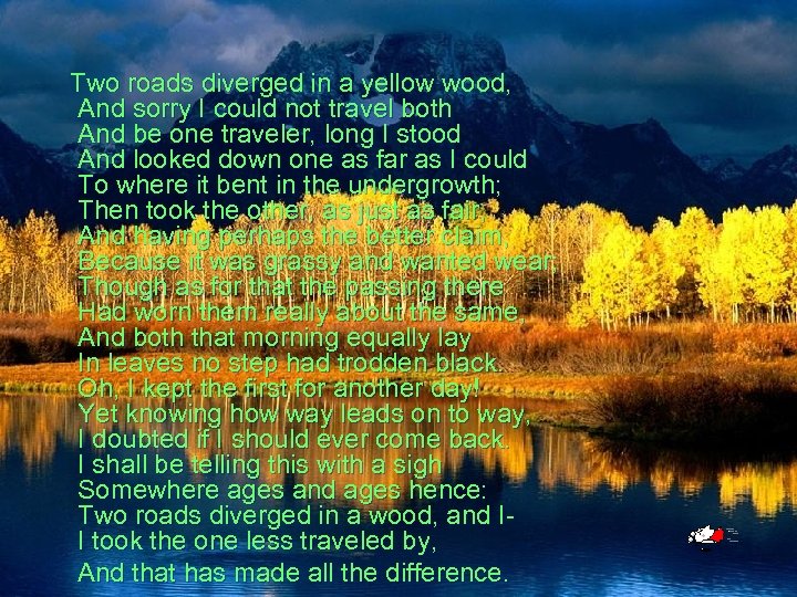 Two roads diverged in a yellow wood, And sorry I could not travel both