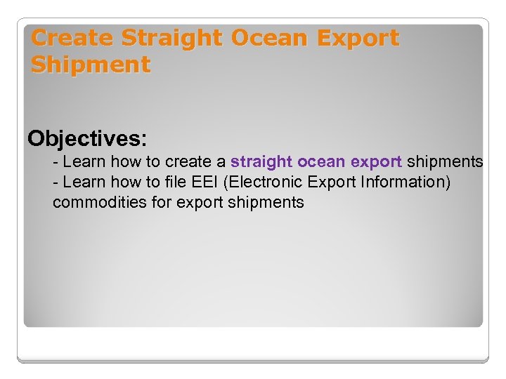 Create Straight Ocean Export Shipment Objectives: - Learn how to create a straight ocean