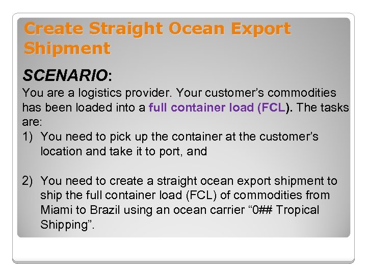 Create Straight Ocean Export Shipment SCENARIO: You are a logistics provider. Your customer’s commodities
