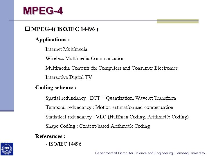 MPEG-4 o MPEG-4( ISO/IEC 14496 ) Applications : Internet Multimedia Wireless Multimedia Communication Multimedia