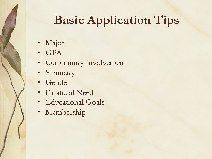 Basic Application Tips • • Major GPA Community Involvement Ethnicity Gender Financial Need Educational
