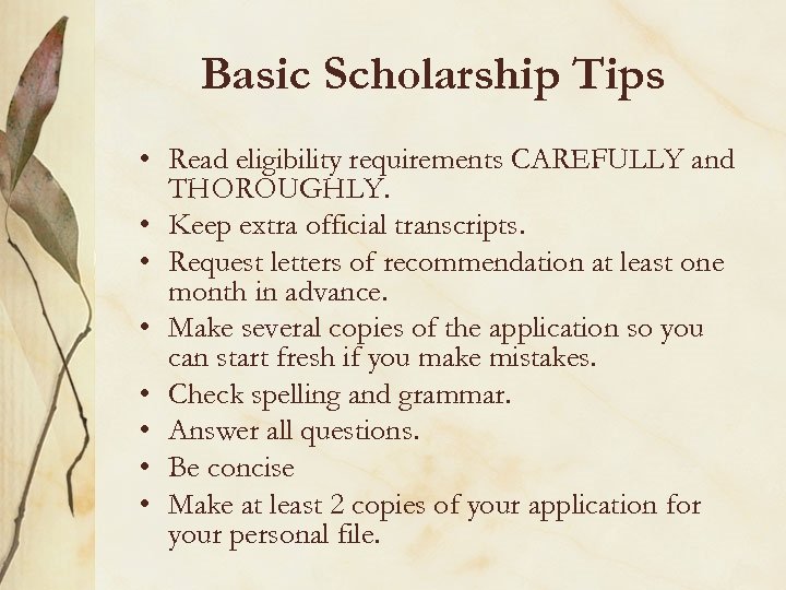 Basic Scholarship Tips • Read eligibility requirements CAREFULLY and THOROUGHLY. • Keep extra official