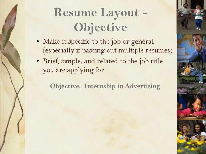 Resume Layout Objective • Make it specific to the job or general (especially if