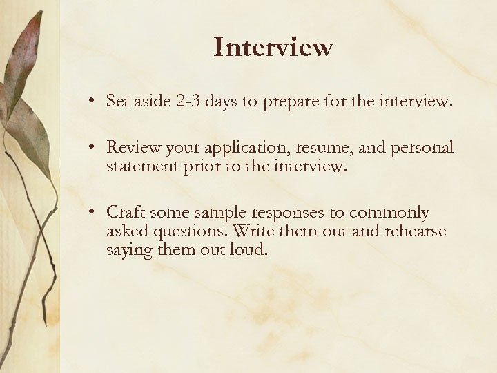 Interview • Set aside 2 -3 days to prepare for the interview. • Review