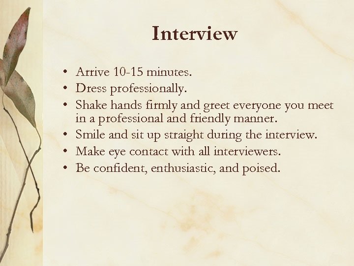 Interview • Arrive 10 -15 minutes. • Dress professionally. • Shake hands firmly and