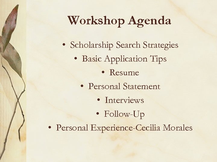 Workshop Agenda • Scholarship Search Strategies • Basic Application Tips • Resume • Personal