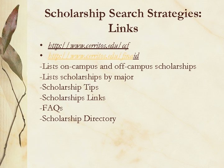 Scholarship Search Strategies: Links • http: //www. cerritos. edu/ccf • http: //www. cerritos. edu/finaid