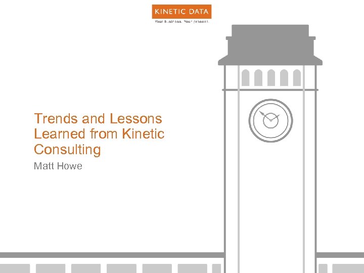 Trends and Lessons Learned from Kinetic Consulting Matt Howe 