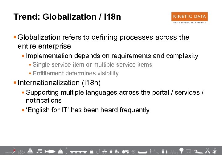 Trend: Globalization / i 18 n § Globalization refers to defining processes across the