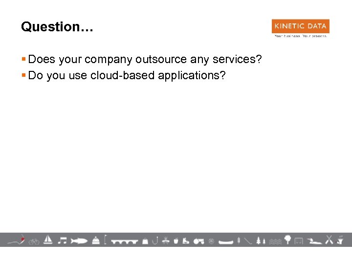 Question… § Does your company outsource any services? § Do you use cloud-based applications?