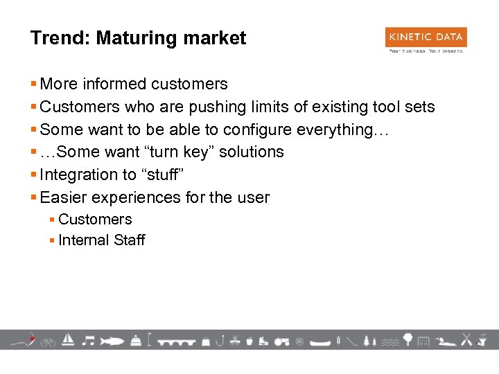 Trend: Maturing market § More informed customers § Customers who are pushing limits of