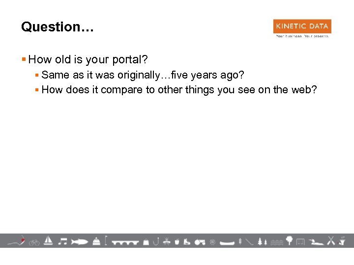 Question… § How old is your portal? § Same as it was originally…five years