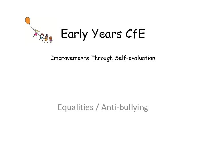 Early Years Cf. E Improvements Through Self-evaluation Equalities / Anti-bullying 