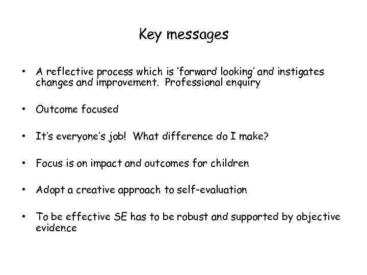 Key messages • A reflective process which is ‘forward looking’ and instigates changes and