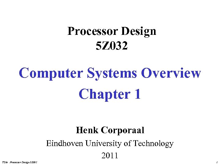 Processor Design 5 Z 032 Computer Systems Overview Chapter 1 Henk Corporaal Eindhoven University