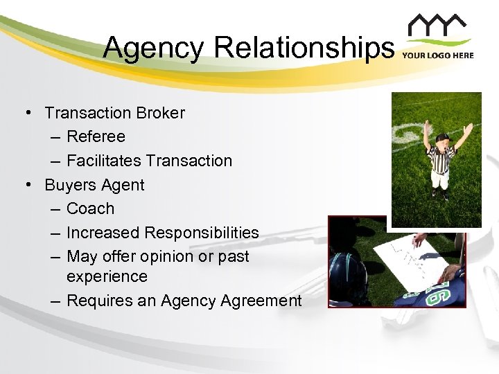 Agency Relationships • Transaction Broker – Referee – Facilitates Transaction • Buyers Agent –