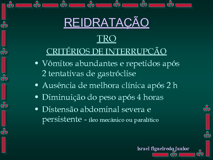 REIDRATAÇÃO TRO • • CRITÉRIOS DE INTERRUPÇÃO Vômitos abundantes e repetidos após 2 tentativas