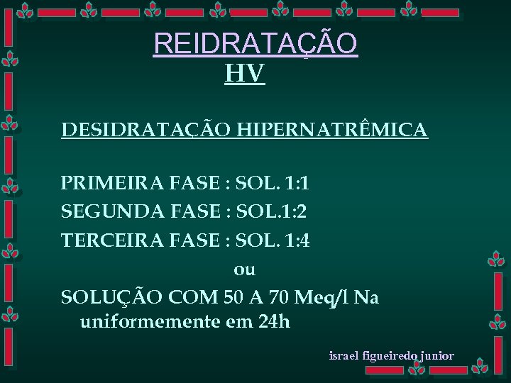 REIDRATAÇÃO HV DESIDRATAÇÃO HIPERNATRÊMICA PRIMEIRA FASE : SOL. 1: 1 SEGUNDA FASE : SOL.