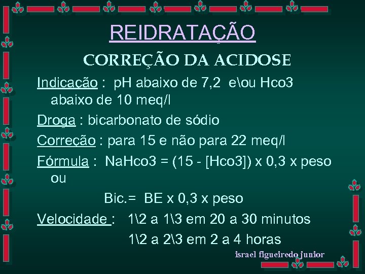 REIDRATAÇÃO CORREÇÃO DA ACIDOSE Indicação : p. H abaixo de 7, 2 eou Hco