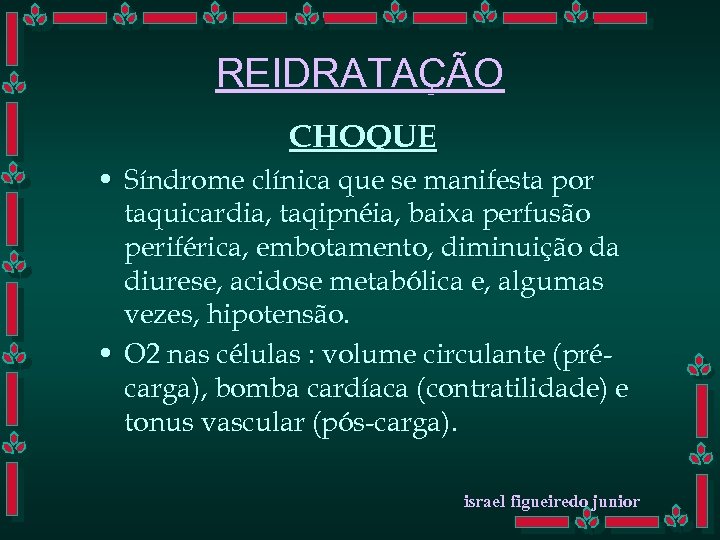 REIDRATAÇÃO CHOQUE • Síndrome clínica que se manifesta por taquicardia, taqipnéia, baixa perfusão periférica,