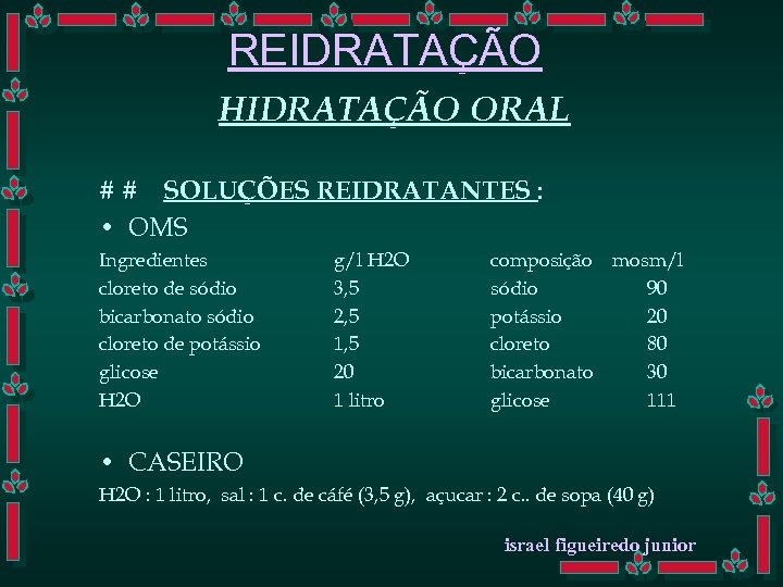 REIDRATAÇÃO HIDRATAÇÃO ORAL # # SOLUÇÕES REIDRATANTES : • OMS Ingredientes cloreto de sódio