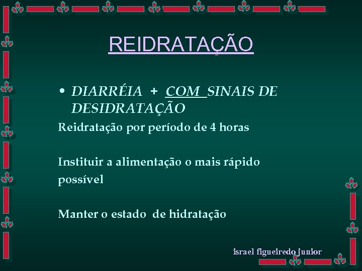 REIDRATAÇÃO • DIARRÉIA + COM SINAIS DE DESIDRATAÇÃO Reidratação por período de 4 horas