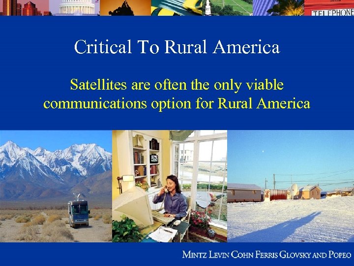 Critical To Rural America Satellites are often the only viable communications option for Rural