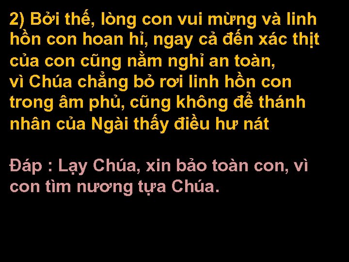 2) Bởi thế, lòng con vui mừng và linh hồn con hoan hỉ, ngay