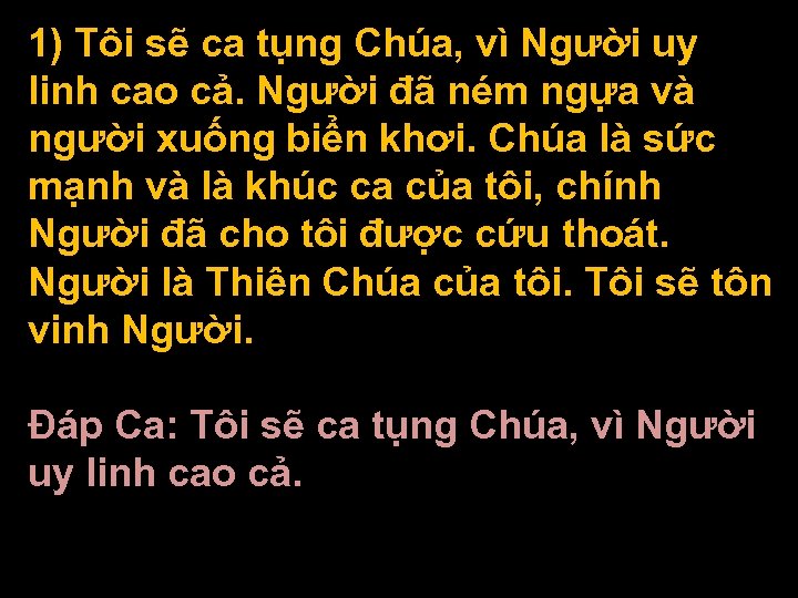 1) Tôi sẽ ca tụng Chúa, vì Người uy linh cao cả. Người đã