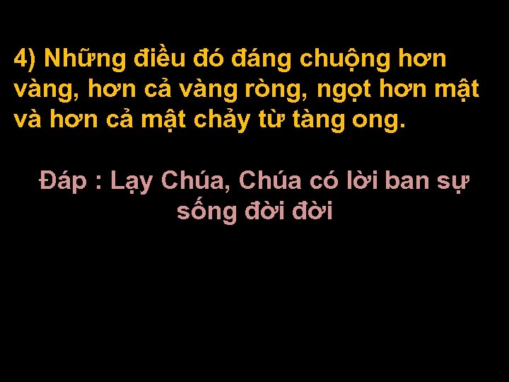 4) Những điều đó đáng chuộng hơn vàng, hơn cả vàng ròng, ngọt hơn