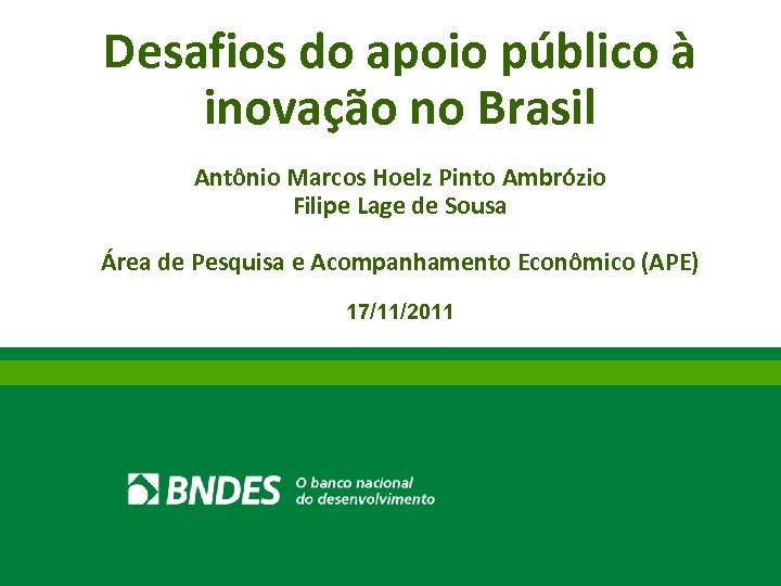 Desafios do apoio público à inovação no Brasil Antônio Marcos Hoelz Pinto Ambrózio Filipe