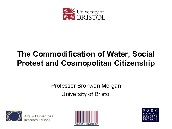 The Commodification of Water, Social Protest and Cosmopolitan Citizenship Professor Bronwen Morgan University of