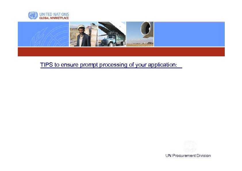 TIPS to ensure prompt processing of your application: UN Procurement Division 