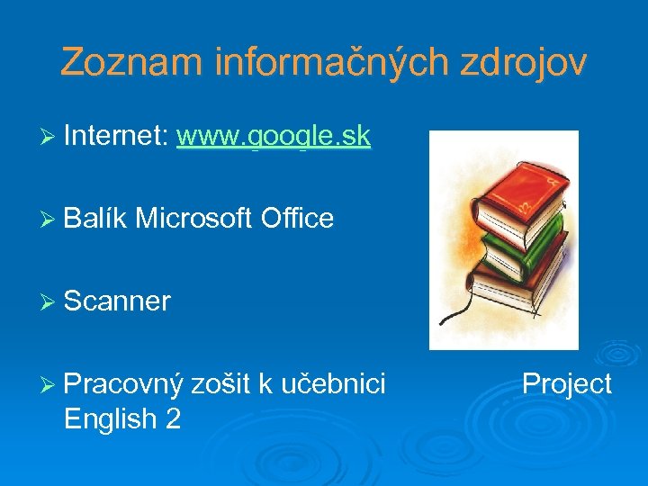 Zoznam informačných zdrojov Ø Internet: www. google. sk Ø Balík Microsoft Office Ø Scanner