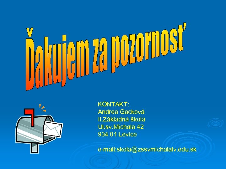 KONTAKT: Andrea Gacková II. Základná škola Ul. sv. Michala 42 934 01 Levice e-mail: