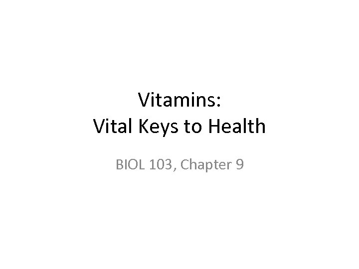 Vitamins: Vital Keys to Health BIOL 103, Chapter 9 